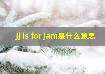 Jj is for jam是什么意思